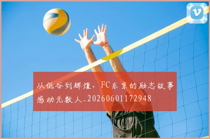 从低谷到辉煌,FC东京的励志故事感动无数人_20260601172948