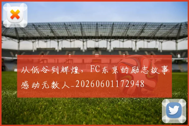 从低谷到辉煌,FC东京的励志故事感动无数人_20260601172948