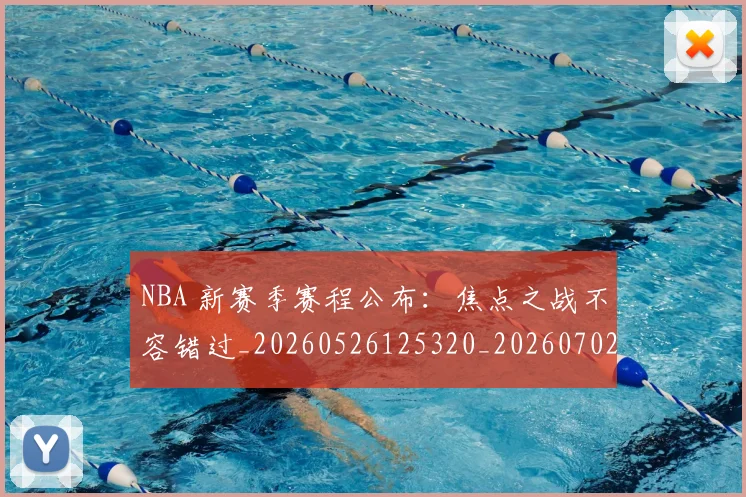 NBA 新赛季赛程公布:焦点之战不容错过_20260526125320_20260702044734