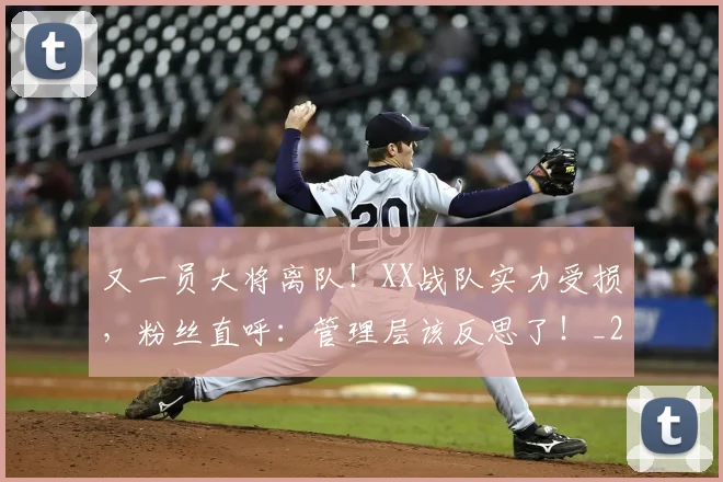 又一员大将离队！XX战队实力受损，粉丝直呼：管理层该反思了！_20260602212805