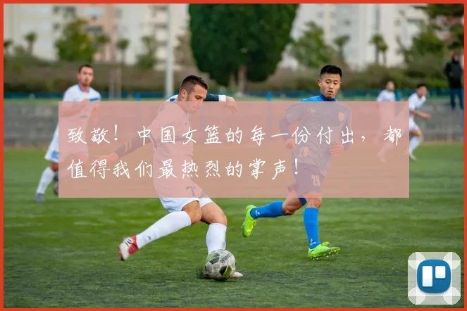 致敬!中国女篮的每一份付出,都值得我们最热烈的掌声!